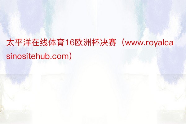 太平洋在线体育16欧洲杯决赛（www.royalcasinositehub.com）