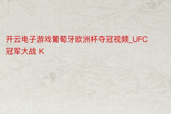 开云电子游戏葡萄牙欧洲杯夺冠视频_UFC 冠军大战 K