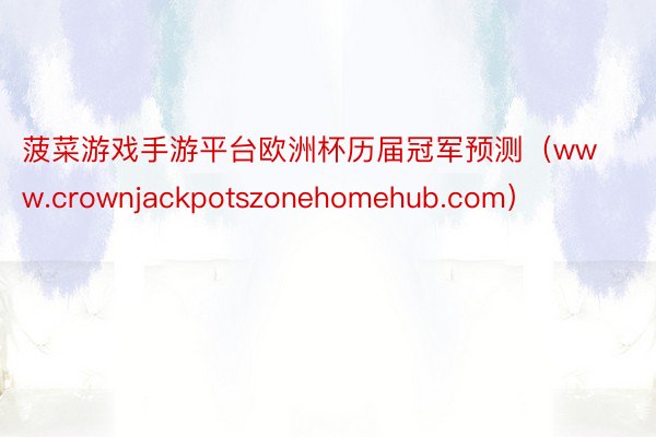 菠菜游戏手游平台欧洲杯历届冠军预测（www.crownjackpotszonehomehub.com）