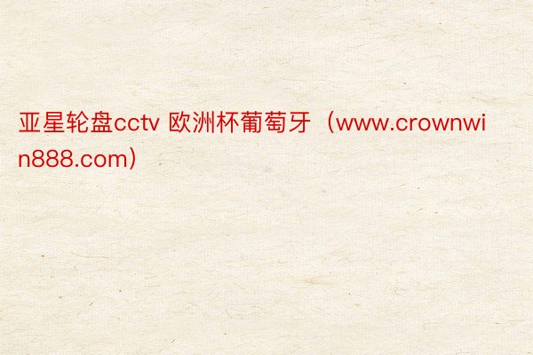 亚星轮盘cctv 欧洲杯葡萄牙(www.crownwin888.com)