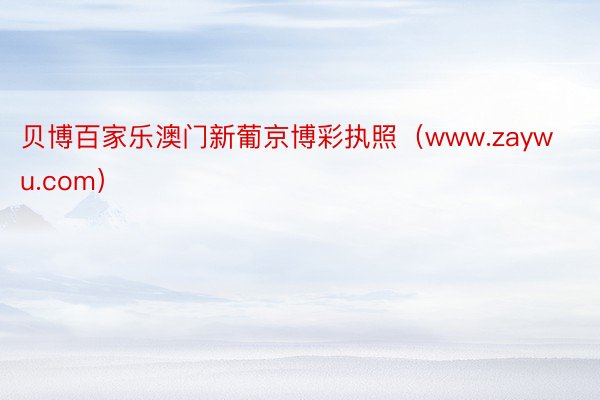 贝博百家乐澳门新葡京博彩执照（www.zaywu.com）