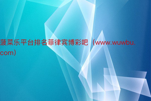 菠菜乐平台排名菲律宾博彩吧（www.wuwbu.com）